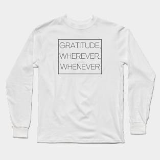 Gratitude, Wherever, Whenever Long Sleeve T-Shirt